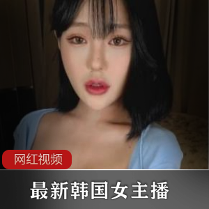 1.最新韩国女主播作品合集:五部精选2.韩国女主播最新作品五部:精彩不容错过3.必看!最新韩国女主播作品五部曝光4.韩国女主播最新五部作品:引领时尚潮流5.限时抢购!最新韩国女主播作品五部大放送