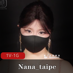 新作Nana_taipe女王资源1V1G，稀缺自拍，解压教程必看