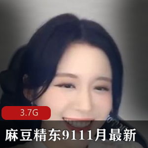 合集精东久妖麻瓜豆豆最新资源11月更新3.7G，突袭女星旗袍雪千夏女神凌薇