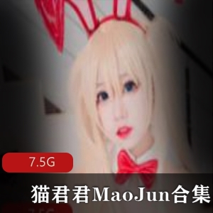 推特有尺度cos猫君君MaoJun合集30部7.5G火辣诱人